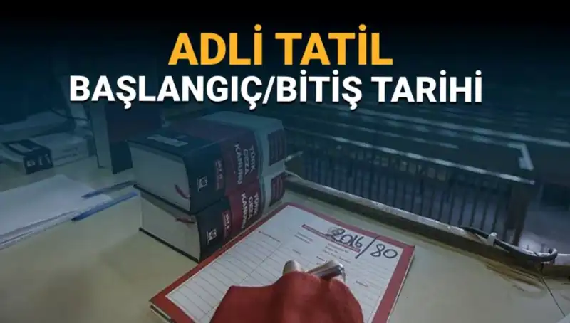 Adli Tatil Ne Zaman Başlayacak? Davalar Etkileniyor mu?