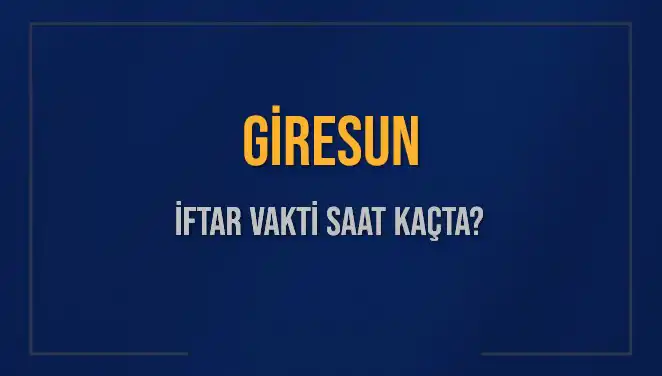 Giresun İftar Vakti: Bugün Akşam Ezanı Saat Kaçta Okunacak?