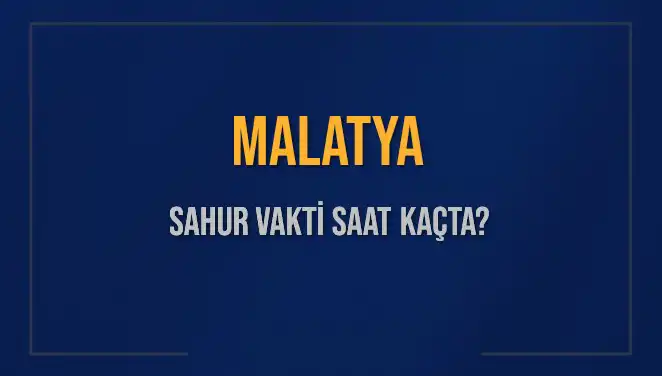 Malatya Sahur Vakti Ne Zaman? 2025 İçin Detaylı Bilgiler