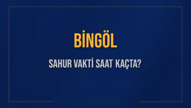 Bingöl’de Sahur Vakti Hesaplama: Saat Kaçta Başlıyor ve Bitiyor?