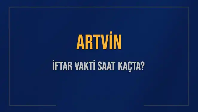 Artvin'de İftar Vakti: Saat Kaçta Okunuyor? 2025 Güncel Bilgiler