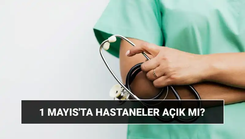1 Mayıs'ta Hastaneler Açık mı? Özel Hastaneler Çalışıyor mu?