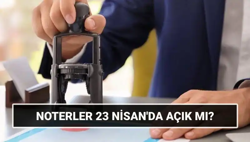 23 Nisan'da Noterler Açık mı? İşte Cevap!