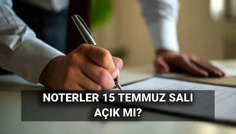 15 Temmuz 2023 Noterler Açık mı? Öğrenin!