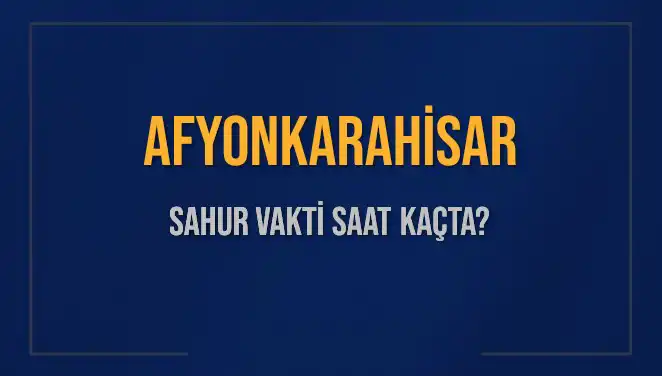 Afyonkarahisar'da Sahur Vakti: Saat Kaçta Olacak?
