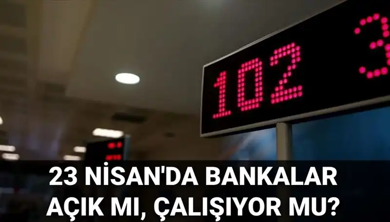 23 Nisan Çarşamba Bankalar Açık Mı? Tatil Sürprizleri Burada!