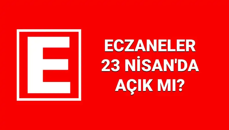 23 Nisan'da Eczaneler Açık mı? Nöbetçi Eczaneler Hakkında Bilgiler