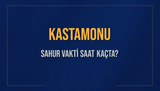 Kastamonu'da Sahur Vakti: İmsak Saatleri ve Detaylar