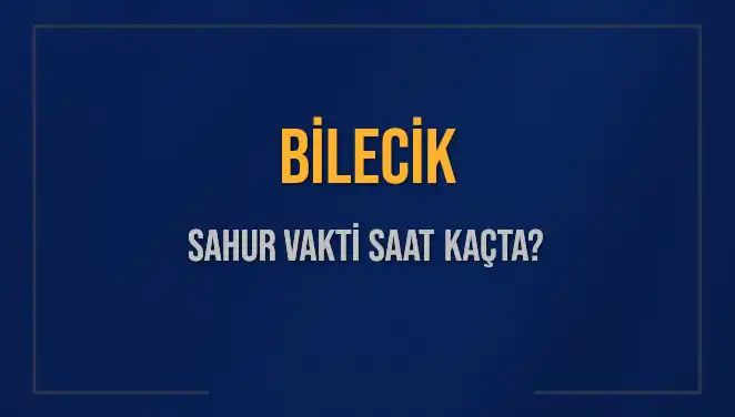 Bilecik'te Sahur Vakti: Bu Gece İçin En Doğru Saat Bilgileri