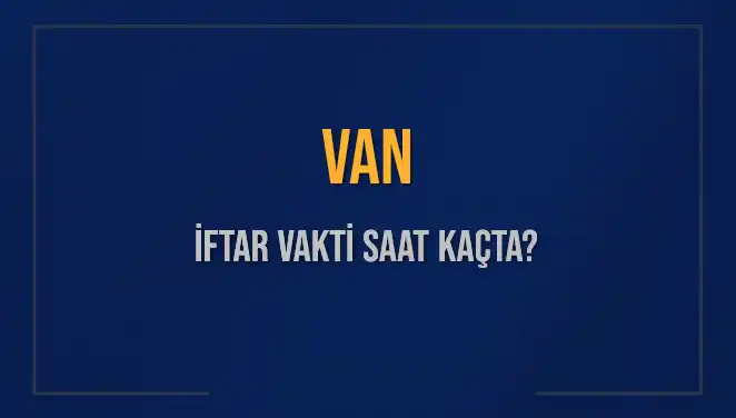 Van’da iftar saati ne zaman? Tüm detaylar burada!