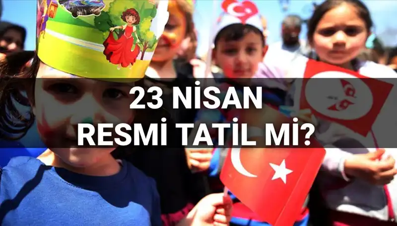 2025'te 23 Nisan Bayramı Resmi Tatil mi? Okul Durumu Nedir?