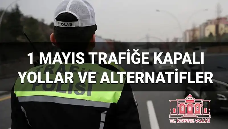 İstanbul'da 1 Mayıs'ta Trafiğe Kapalı Yollar ve Alternatif Rotalar