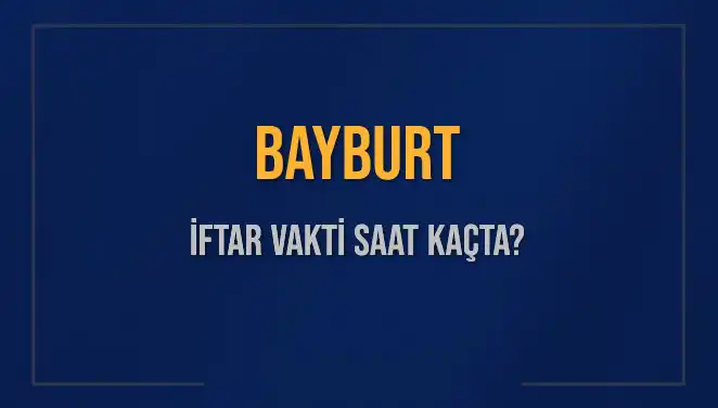 Bayburt’ta İftar Vakti: 2 Mart 2025 Saat Kaçta Okunacak?