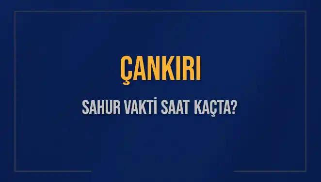 Çankırı'da Sahur Vakti: 2025 Ramazanı İçin Detaylar
