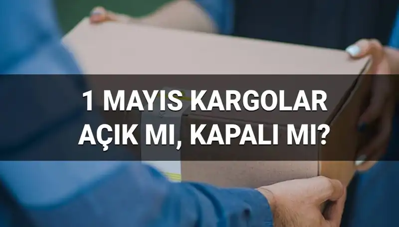 1 Mayıs İşçi Bayramı'nda Kargo Firmaları Açık mı, Kapalı mı?