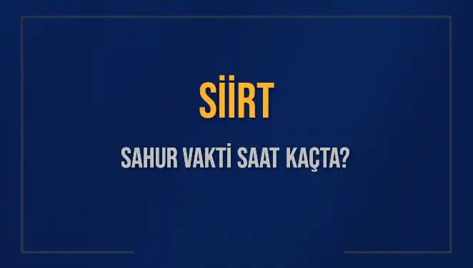 Siirt'te Sahur Vakti Ne Zaman? 2025 İçin Detaylar