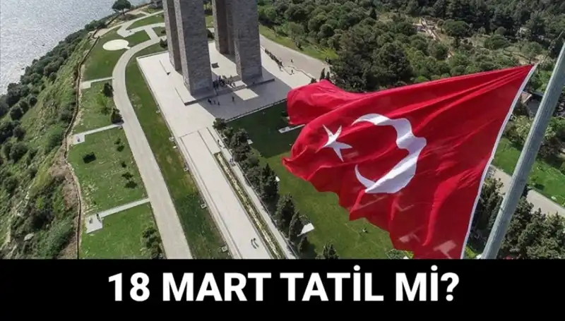 18 Mart Salı Günü Resmi Tatil Mi? Çanakkale Zaferi Programı Açıklandı!