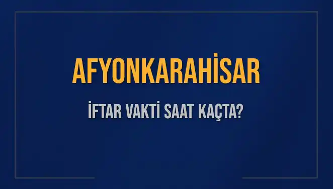 Afyonkarahisar İftar Vakti 2025: Bugün Ezan Saati ve Kalan Süre