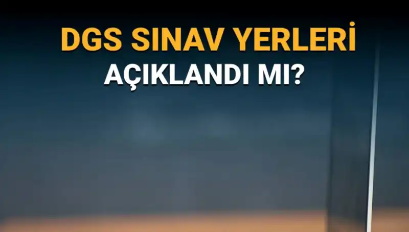 2025 DGS Sınav Yerleri Ne Zaman Açıklanacak? Detayları Kaçırmayın!