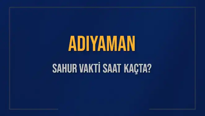Adıyaman’da Sahur Vakti Ne Zaman? Diyanet Bilgileriyle Öğrenin!