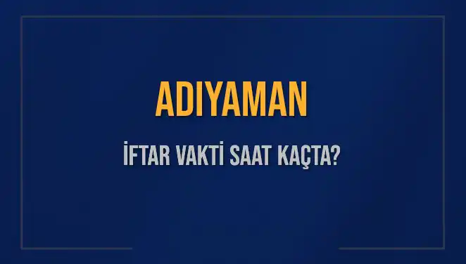 Adıyaman'da İftar Vakti: Saat Kaçta Ezan Okunuyor?