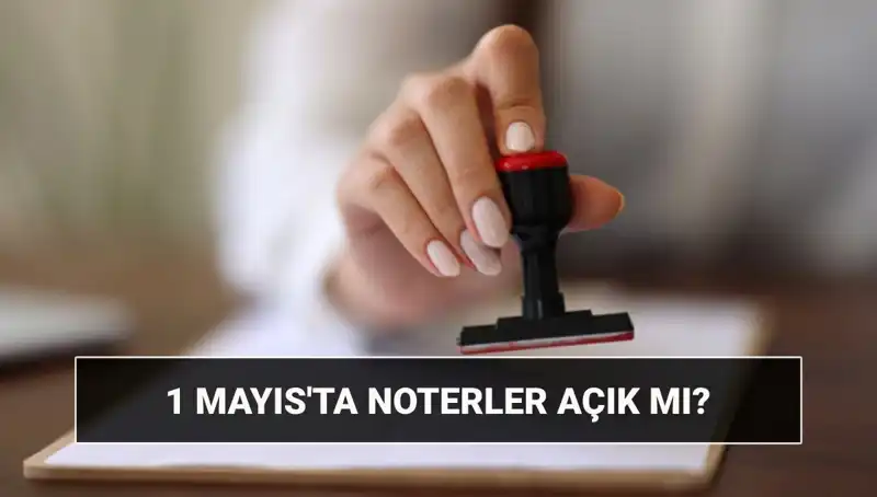 1 Mayıs İşçi Bayramı'nda Noterler Açık mı, Kapalı mı?