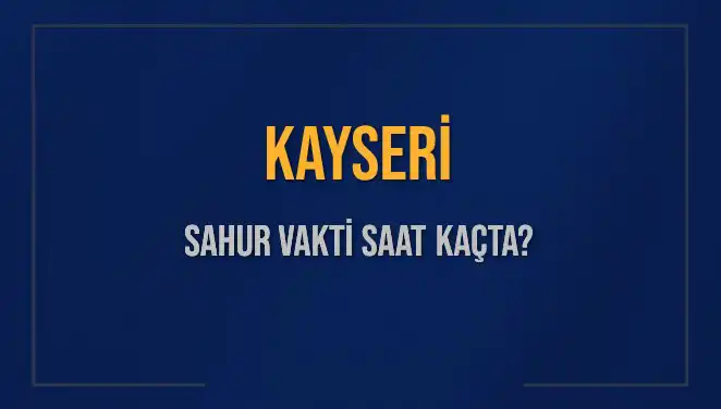 Kayseri Sahur Vakitleri: 8 Mart 2025 İçin Ne Zaman?