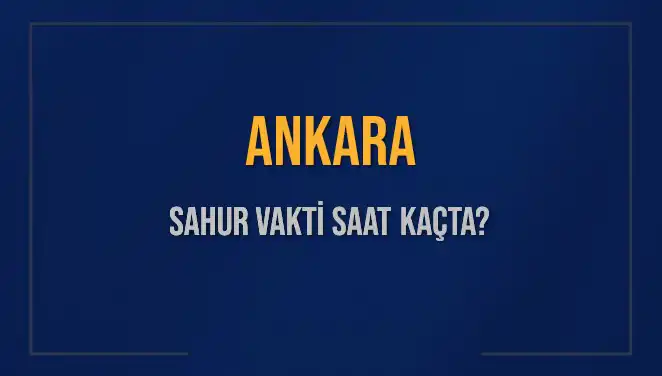 Ankara’da Sahur Vakti Ne Zaman? 5 Mart 2025 Güncel Bilgiler