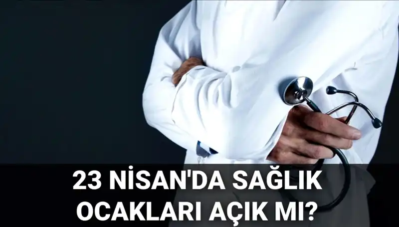 23 Nisan'da Sağlık Ocakları ve Hastaneler Açık mı? Cevap Burada!