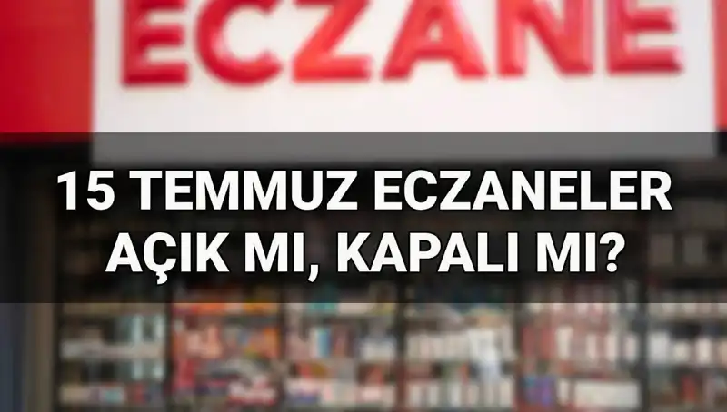 15 Temmuz’da Eczaneler Açık mı, Kapalı mı? Tüm Detaylar Burada!