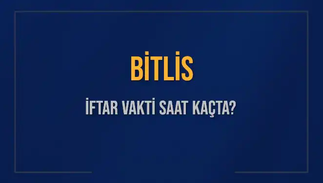 Bitlis’te İftar İçin Geri Sayım: Saat Kaçta Başlayacak?