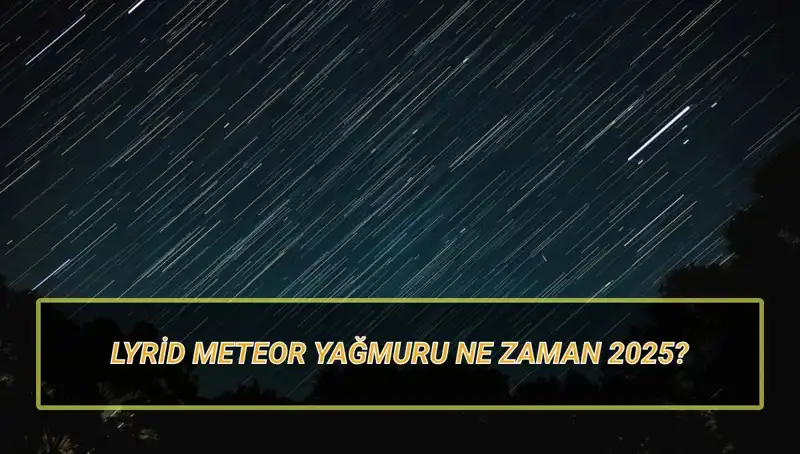 2025 Lyrid Meteor Yağmuru: Türkiye'den Görülme Zamanı ve Detaylar