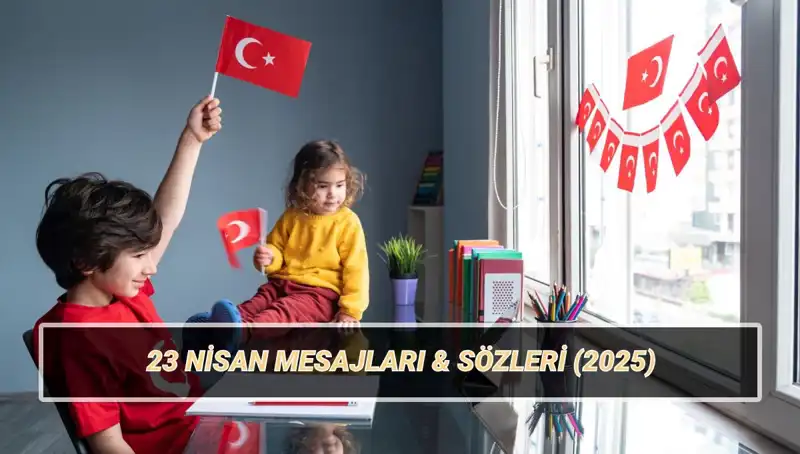 2025 23 Nisan Ulusal Egemenlik ve Çocuk Bayramı'nda Söylenebilecek En Güzel Mesajlar